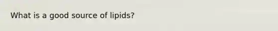 What is a good source of lipids?