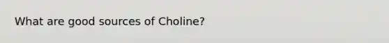 What are good sources of Choline?