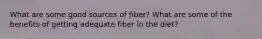 What are some good sources of fiber? What are some of the benefits of getting adequate fiber in the diet?