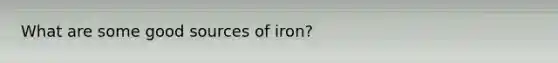 What are some good sources of iron?