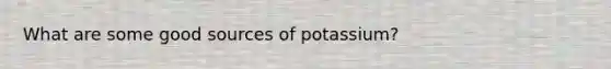 What are some good sources of potassium?