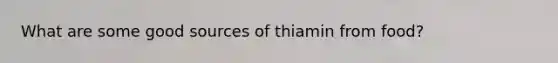 What are some good sources of thiamin from food?