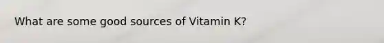 What are some good sources of Vitamin K?