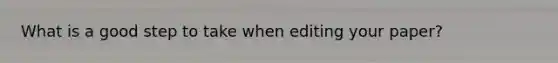 What is a good step to take when editing your paper?