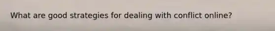 What are good strategies for dealing with conflict online?
