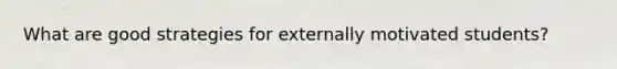 What are good strategies for externally motivated students?