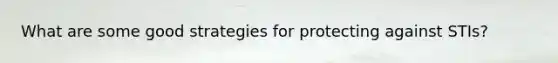 What are some good strategies for protecting against STIs?