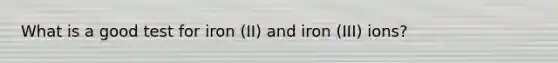 What is a good test for iron (II) and iron (III) ions?