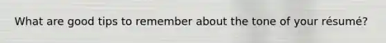 What are good tips to remember about the tone of your résumé?