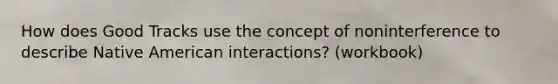 How does Good Tracks use the concept of noninterference to describe Native American interactions? (workbook)