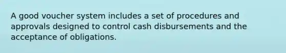 A good voucher system includes a set of procedures and approvals designed to control cash disbursements and the acceptance of obligations.