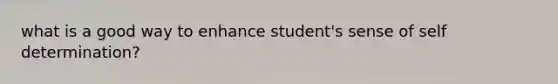 what is a good way to enhance student's sense of self determination?