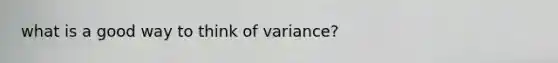 what is a good way to think of variance?