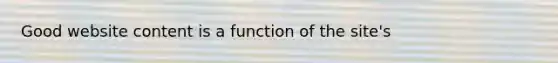 Good website content is a function of the site's