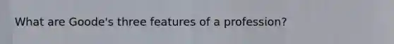 What are Goode's three features of a profession?