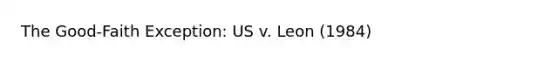 The Good-Faith Exception: US v. Leon (1984)