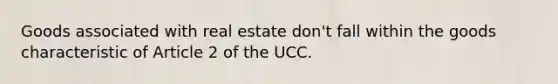 Goods associated with real estate don't fall within the goods characteristic of Article 2 of the UCC.