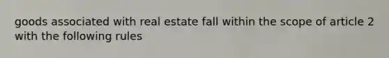 goods associated with real estate fall within the scope of article 2 with the following rules