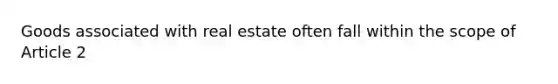 Goods associated with real estate often fall within the scope of Article 2