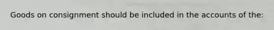 Goods on consignment should be included in the accounts of the: