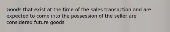 Goods that exist at the time of the sales transaction and are expected to come into the possession of the seller are considered future goods