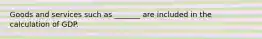 Goods and services such as _______ are included in the calculation of GDP.