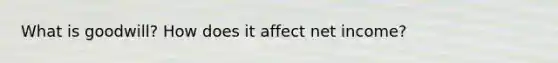 What is goodwill? How does it affect net income?