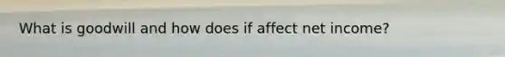 What is goodwill and how does if affect net income?