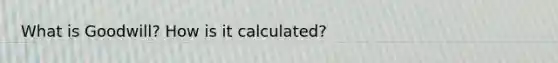 What is Goodwill? How is it calculated?