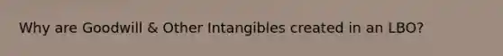 Why are Goodwill & Other Intangibles created in an LBO?