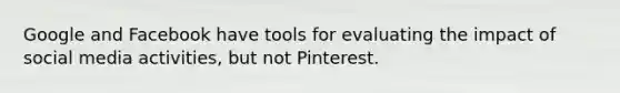 ​Google and Facebook have tools for evaluating the impact of social media activities, but not Pinterest.