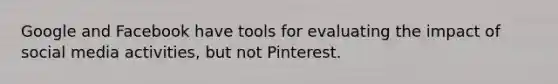 Google and Facebook have tools for evaluating the impact of social media activities, but not Pinterest.