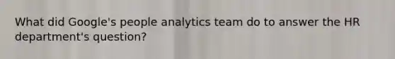 What did Google's people analytics team do to answer the HR department's question?