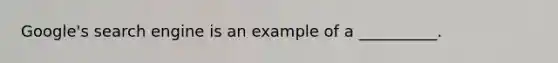 Google's search engine is an example of a __________.