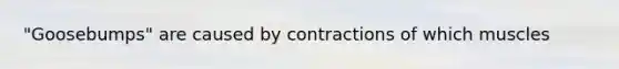 "Goosebumps" are caused by contractions of which muscles