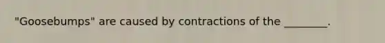 "Goosebumps" are caused by contractions of the ________.