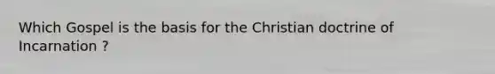 Which Gospel is the basis for the Christian doctrine of Incarnation ?