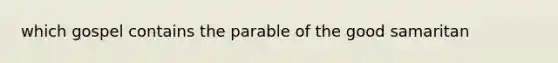 which gospel contains the parable of the good samaritan