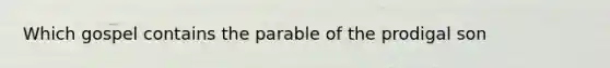 Which gospel contains the parable of the prodigal son