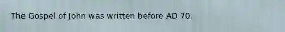 The Gospel of John was written before AD 70.