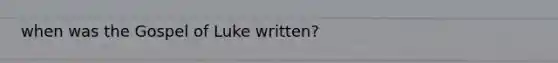 when was the Gospel of Luke written?