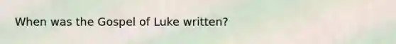 When was the Gospel of Luke written?