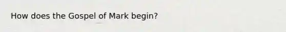 How does the Gospel of Mark begin?