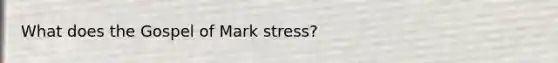 What does the Gospel of Mark stress?