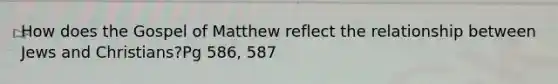 How does the Gospel of Matthew reflect the relationship between Jews and Christians?Pg 586, 587