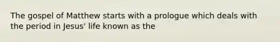 The gospel of Matthew starts with a prologue which deals with the period in Jesus' life known as the