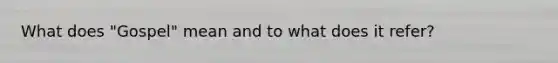 What does "Gospel" mean and to what does it refer?