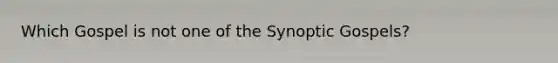 Which Gospel is not one of the Synoptic Gospels?