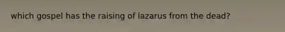 which gospel has the raising of lazarus from the dead?