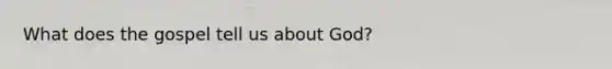 What does the gospel tell us about God?